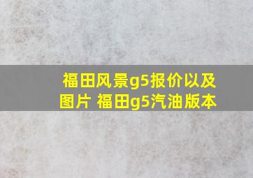 福田风景g5报价以及图片 福田g5汽油版本